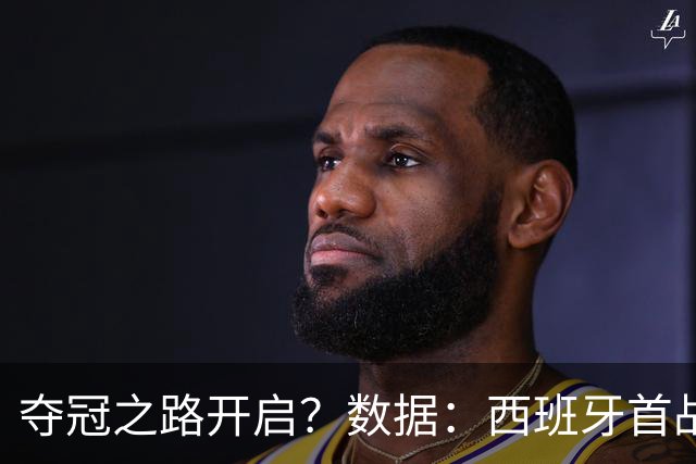 夺冠之路开启？数据：西班牙首战望大胜黑马队